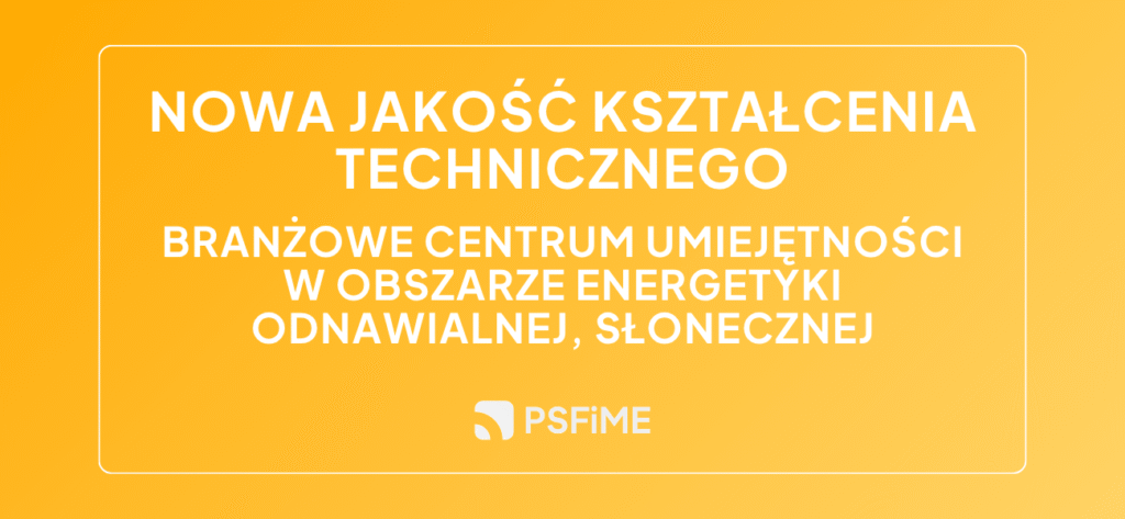 Branżowe Centrum Umiejętności - rola Polskie Stowarzyszenie Fotowoltaiki i Magazynowania Energii